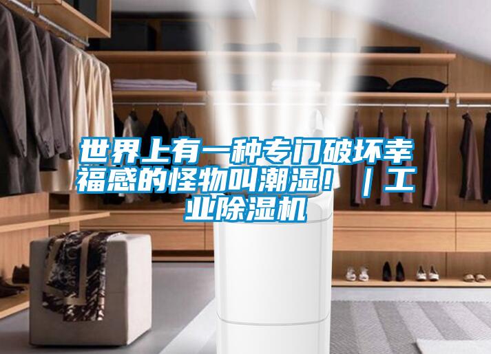 世界上有一種專門破壞幸福感的怪物叫潮濕?。I除濕機