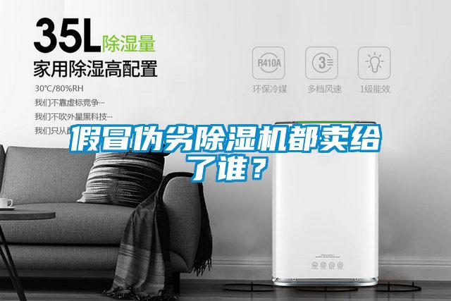 假冒偽劣除濕機都賣給了誰？
