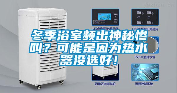 冬季浴室頻出神秘慘叫？可能是因為熱水器沒選好！
