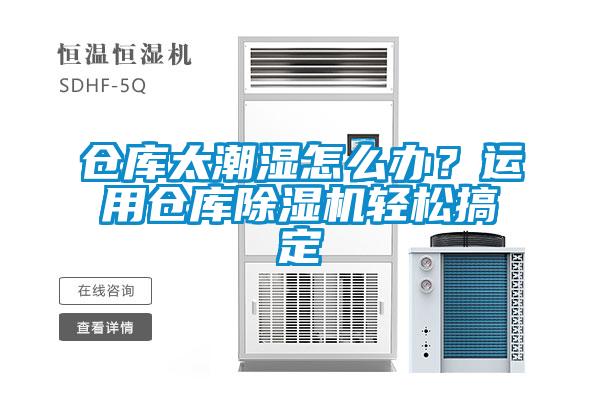 倉庫太潮濕怎么辦？運用倉庫除濕機輕松搞定