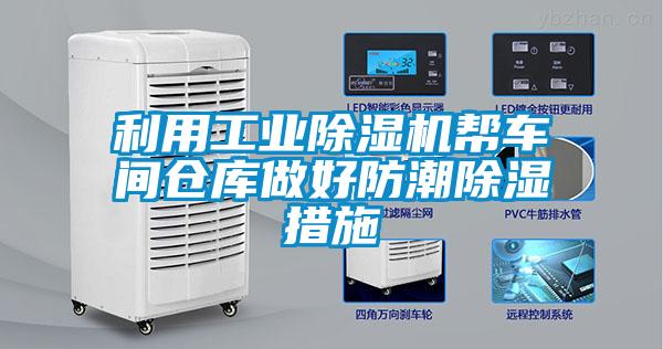 利用工業(yè)除濕機(jī)幫車(chē)間倉(cāng)庫(kù)做好防潮除濕措施