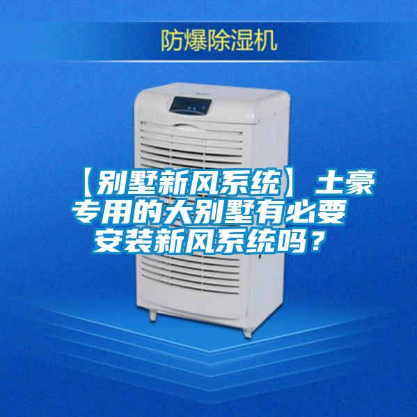 【別墅新風系統(tǒng)】土豪專用的大別墅有必要安裝新風系統(tǒng)嗎？