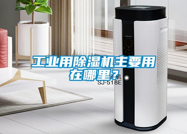 工業(yè)用除濕機(jī)主要用在哪里？
