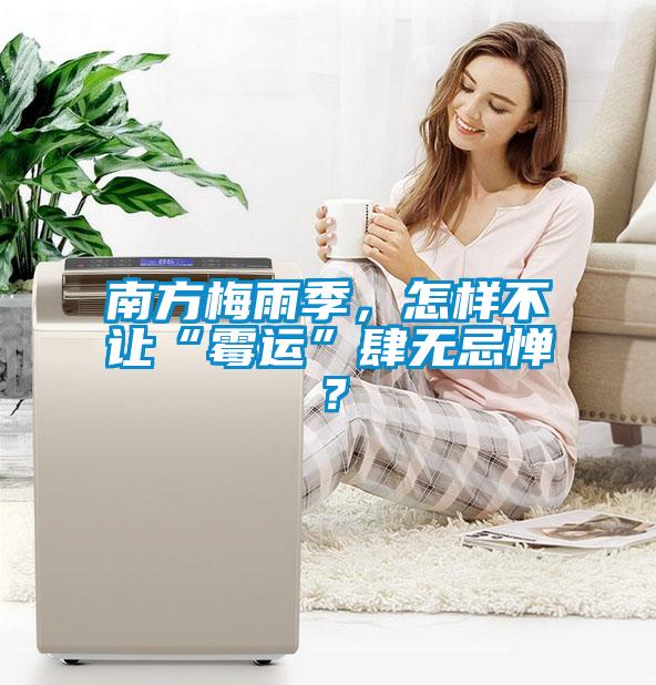南方梅雨季，怎樣不讓“霉運(yùn)”肆無(wú)忌憚？