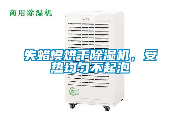 失蠟?zāi)：娓沙凉駲C，受熱均勻不起泡