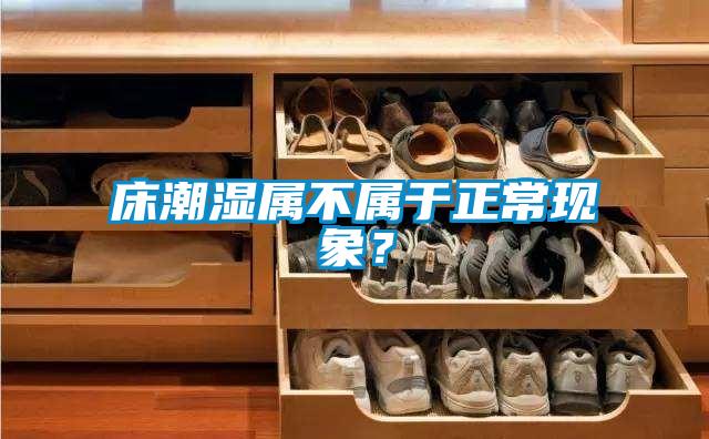 床潮濕屬不屬于正?，F(xiàn)象？