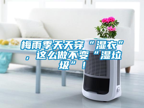 梅雨季天天穿“濕衣”，這么做不變“濕垃圾”！