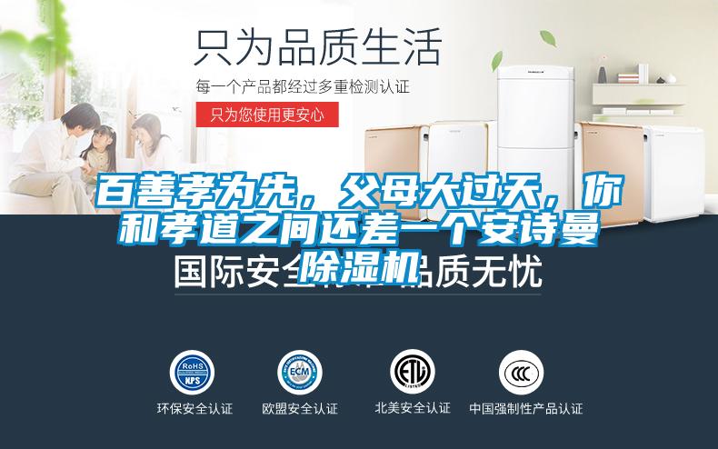 百善孝為先，父母大過天，你和孝道之間還差一個安詩曼除濕機