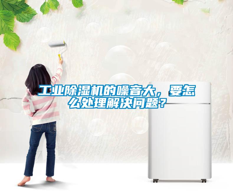 工業(yè)除濕機(jī)的噪音大，要怎么處理解決問題？