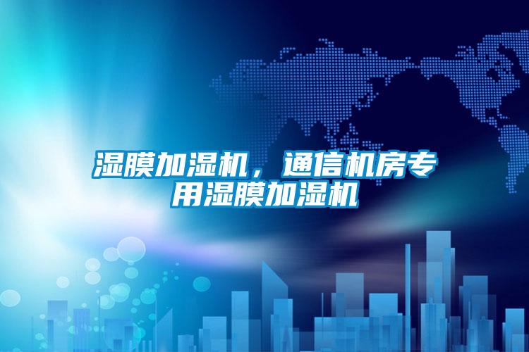 濕膜加濕機，通信機房專用濕膜加濕機
