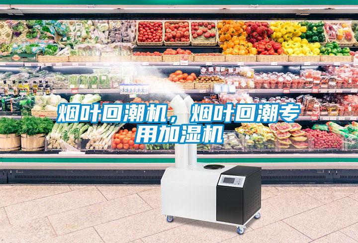 煙葉回潮機，煙葉回潮專用加濕機