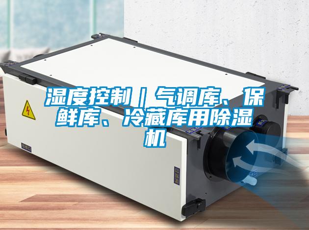 濕度控制｜氣調庫、保鮮庫、冷藏庫用除濕機