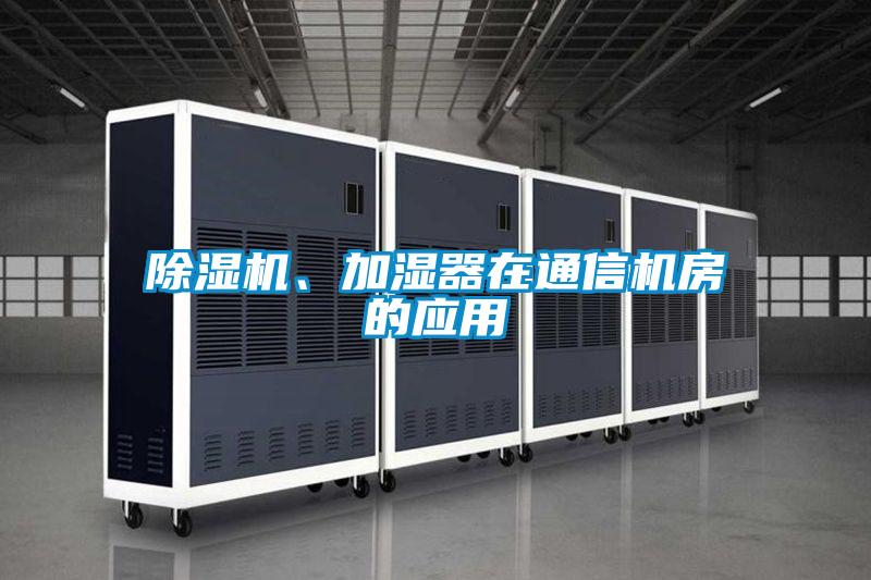 除濕機、加濕器在通信機房的應用