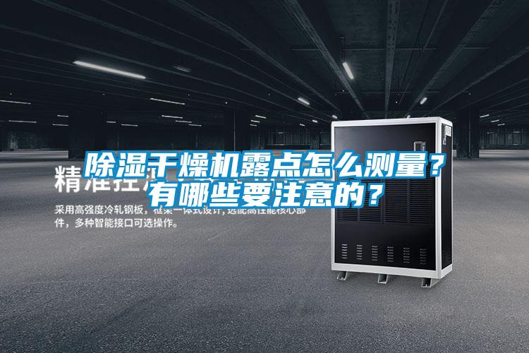 除濕干燥機(jī)露點(diǎn)怎么測(cè)量？有哪些要注意的？