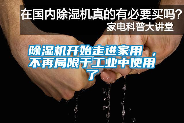 除濕機(jī)開始走進(jìn)家用 ，不再局限于工業(yè)中使用了