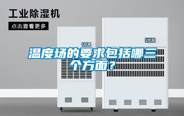 溫度場的要求包括哪三個方面？
