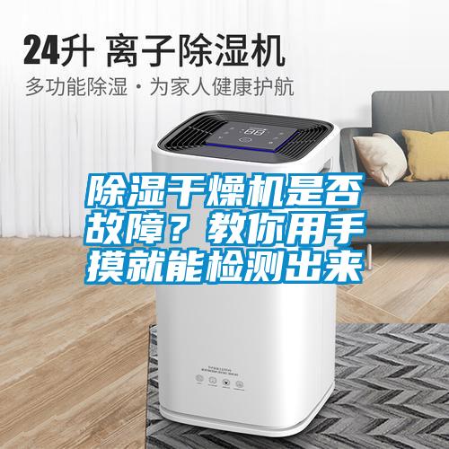 除濕干燥機是否故障？教你用手摸就能檢測出來