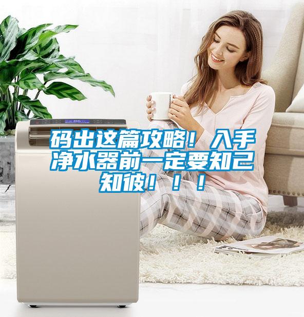 碼出這篇攻略！入手凈水器前一定要知己知彼?。。?/></p>
						    <p style=