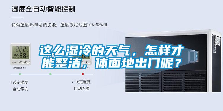 這么濕冷的天氣，怎樣才能整潔，體面地出門呢？