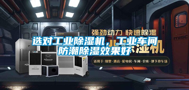 選對(duì)工業(yè)除濕機(jī)，工業(yè)車(chē)間防潮除濕效果好