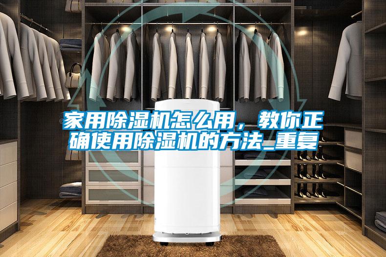 家用除濕機怎么用，教你正確使用除濕機的方法_重復