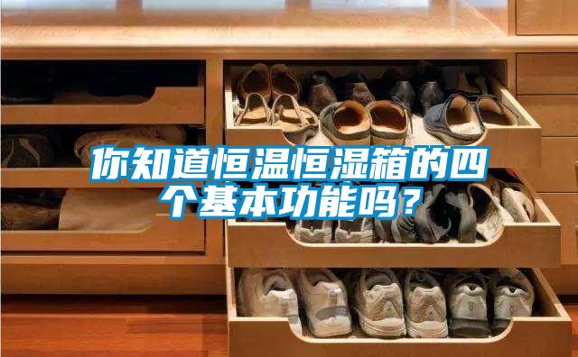 你知道恒溫恒濕箱的四個(gè)基本功能嗎？