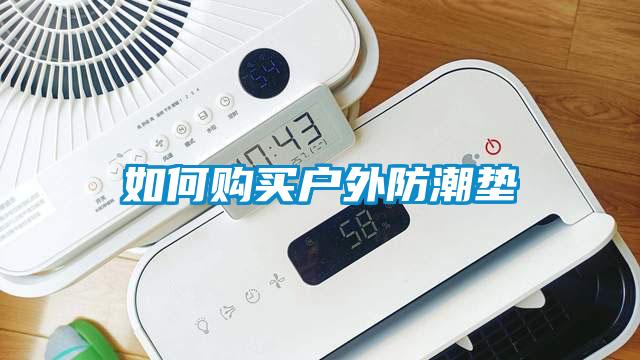 如何購(gòu)買戶外防潮墊