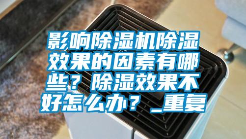 影響除濕機除濕效果的因素有哪些？除濕效果不好怎么辦？_重復