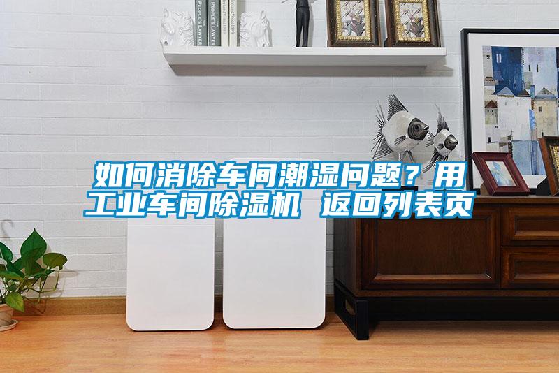 如何消除車間潮濕問題？用工業車間除濕機 返回列表頁