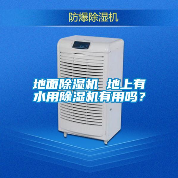 地面除濕機(jī) 地上有水用除濕機(jī)有用嗎？
