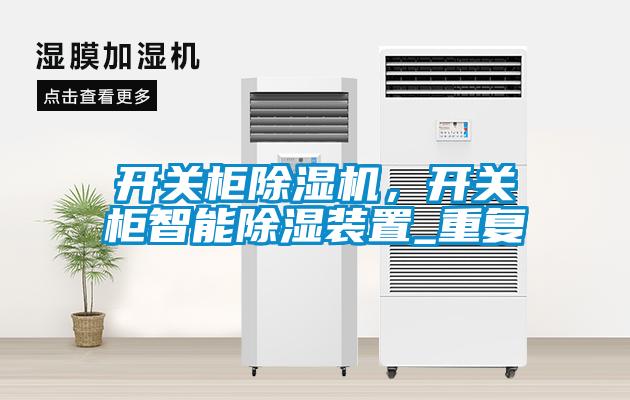 開關(guān)柜除濕機，開關(guān)柜智能除濕裝置_重復