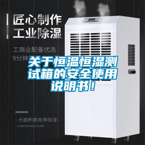 關(guān)于恒溫恒濕測(cè)試箱的安全使用說明書！