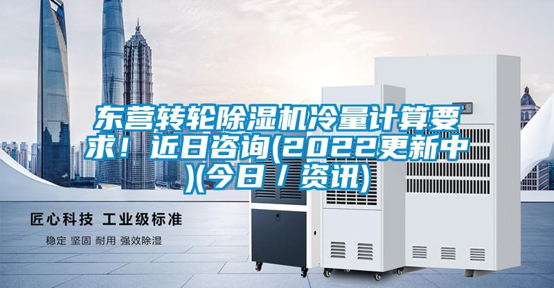 東營轉輪除濕機冷量計算要求！近日咨詢(2022更新中)(今日／資訊)