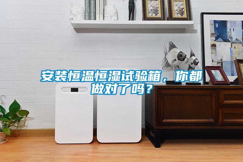 安裝恒溫恒濕試驗箱，你都做對了嗎？