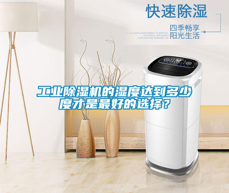 工業除濕機的濕度達到多少度才是最好的選擇？