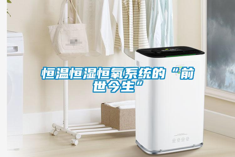 恒溫恒濕恒氧系統的“前世今生”