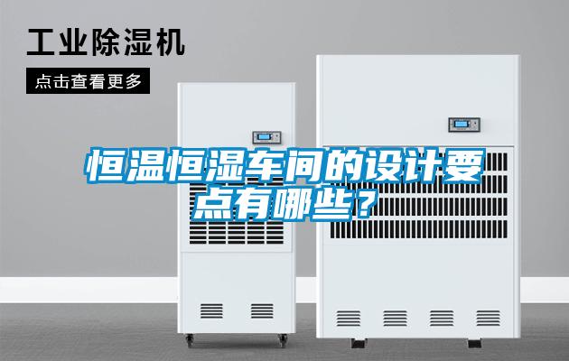 恒溫恒濕車間的設計要點有哪些？