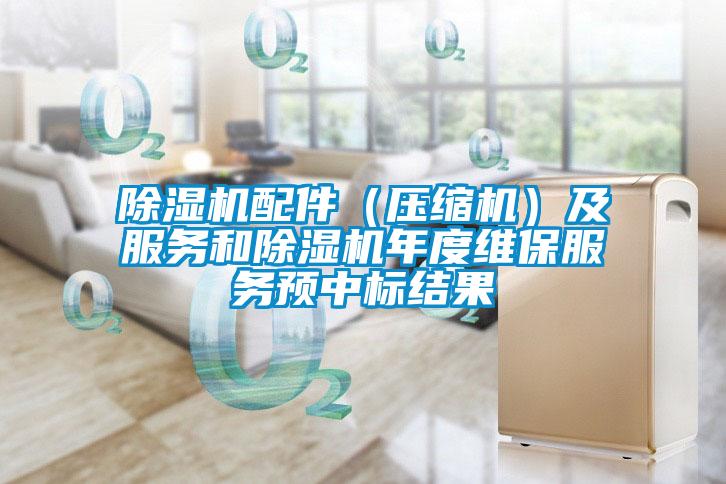 除濕機配件（壓縮機）及服務(wù)和除濕機年度維保服務(wù)預中標結(jié)果