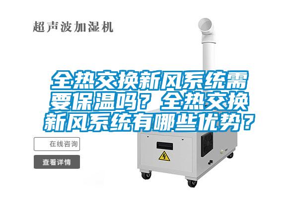 全熱交換新風系統(tǒng)需要保溫嗎？全熱交換新風系統(tǒng)有哪些優(yōu)勢？