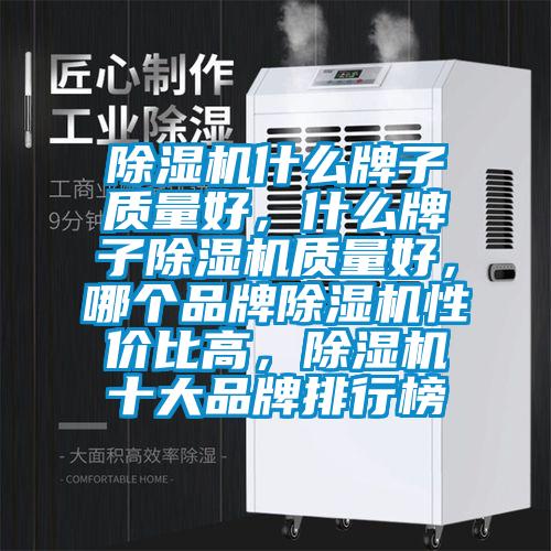 除濕機什么牌子質(zhì)量好，什么牌子除濕機質(zhì)量好，哪個品牌除濕機性價比高，除濕機十大品牌排行榜