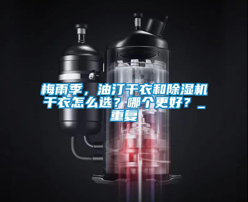 梅雨季，油汀干衣和除濕機(jī)干衣怎么選？哪個(gè)更好？_重復(fù)