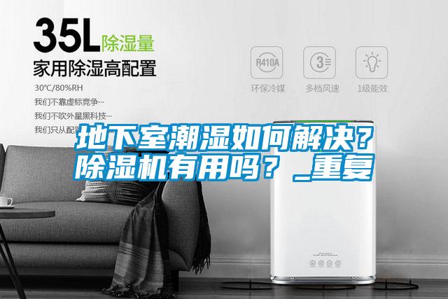 地下室潮濕如何解決？除濕機有用嗎？_重復