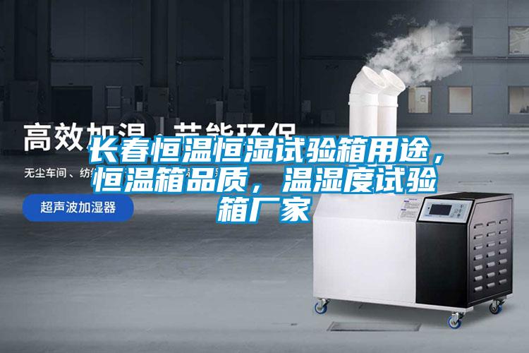 長(zhǎng)春恒溫恒濕試驗(yàn)箱用途，恒溫箱品質(zhì)，溫濕度試驗(yàn)箱廠家