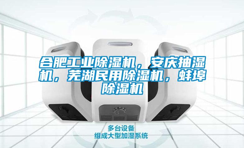 合肥工業除濕機，安慶抽濕機，蕪湖民用除濕機，蚌埠除濕機