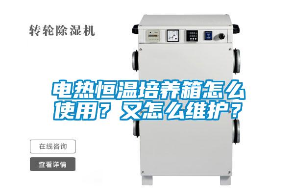 電熱恒溫培養(yǎng)箱怎么使用？又怎么維護？