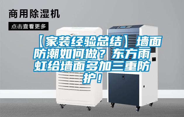 【家裝經驗總結】墻面防潮如何做？東方雨虹給墻面多加三重防護！