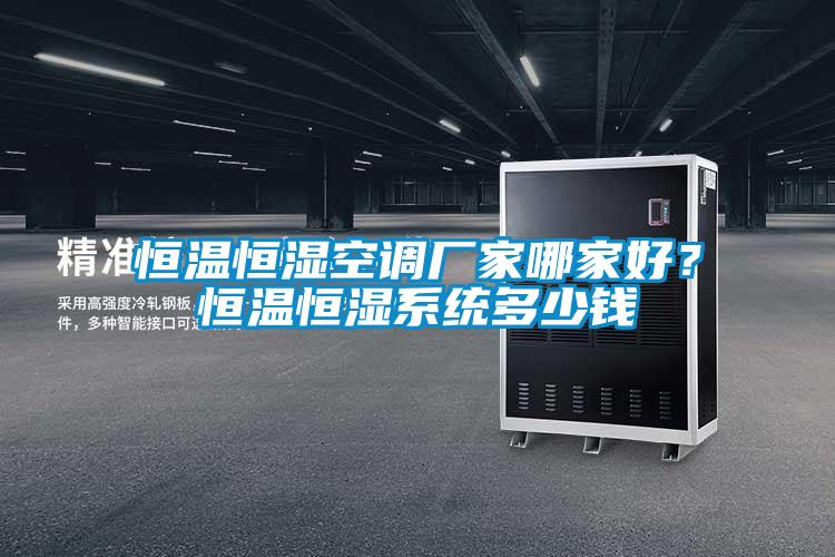 恒溫恒濕空調(diào)廠家哪家好？恒溫恒濕系統(tǒng)多少錢(qián)