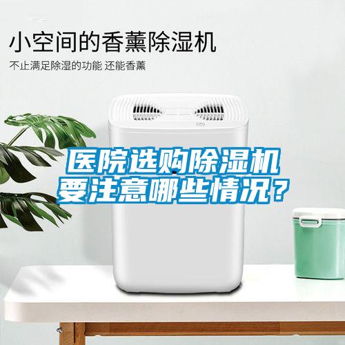 醫(yī)院選購(gòu)除濕機(jī)要注意哪些情況？