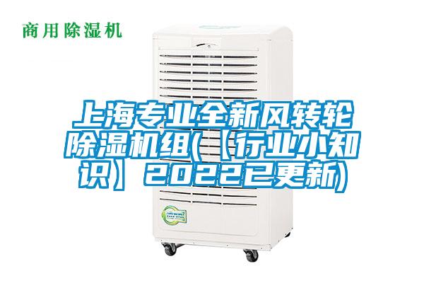上海專業(yè)全新風(fēng)轉(zhuǎn)輪除濕機(jī)組(【行業(yè)小知識】2022已更新)