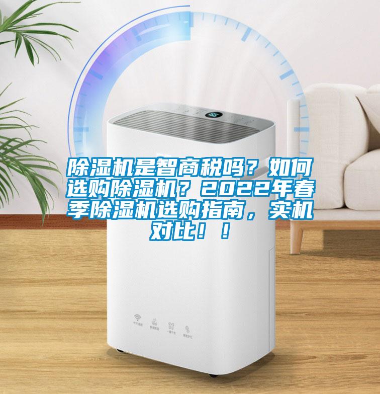 除濕機(jī)是智商稅嗎？如何選購(gòu)除濕機(jī)？2022年春季除濕機(jī)選購(gòu)指南，實(shí)機(jī)對(duì)比！！